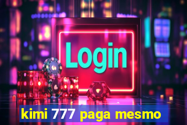 kimi 777 paga mesmo