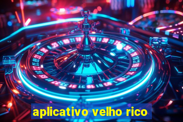 aplicativo velho rico