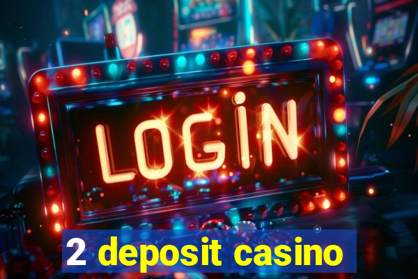 2 deposit casino