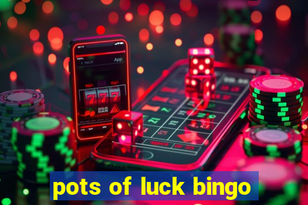 pots of luck bingo