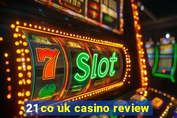 21 co uk casino review