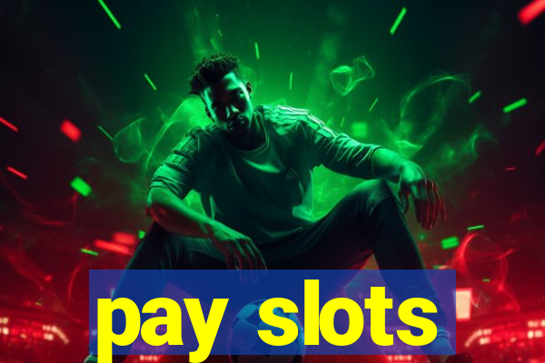 pay slots