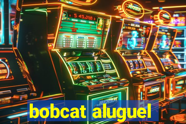 bobcat aluguel