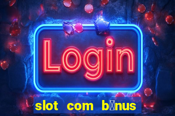 slot com b么nus de cadastro