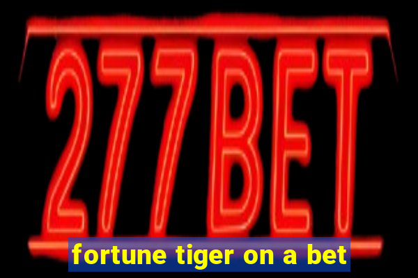 fortune tiger on a bet