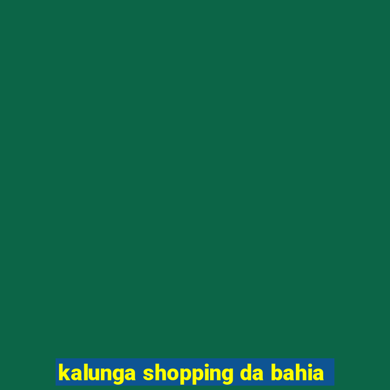 kalunga shopping da bahia