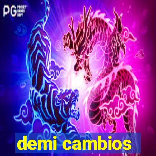 demi cambios