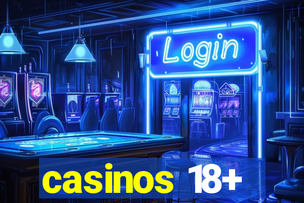 casinos 18+