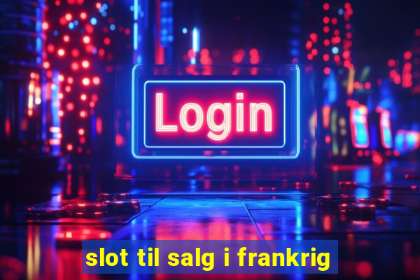 slot til salg i frankrig