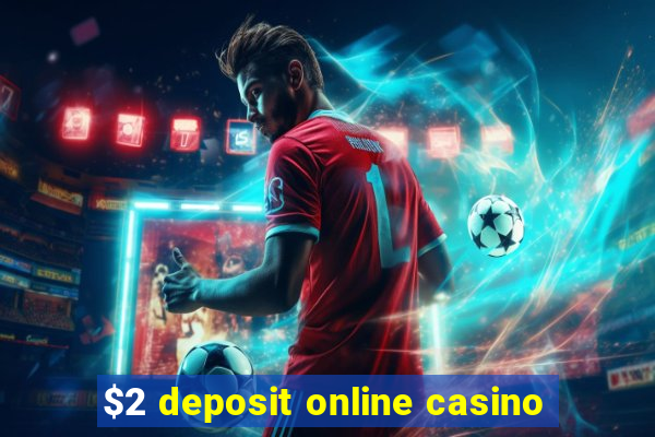 $2 deposit online casino