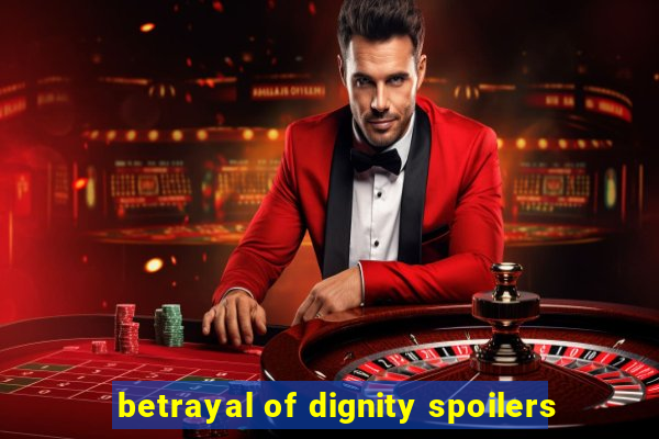 betrayal of dignity spoilers