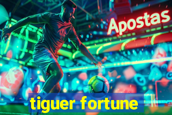 tiguer fortune