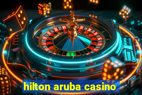 hilton aruba casino