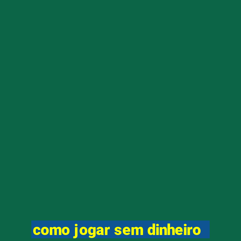 como jogar sem dinheiro