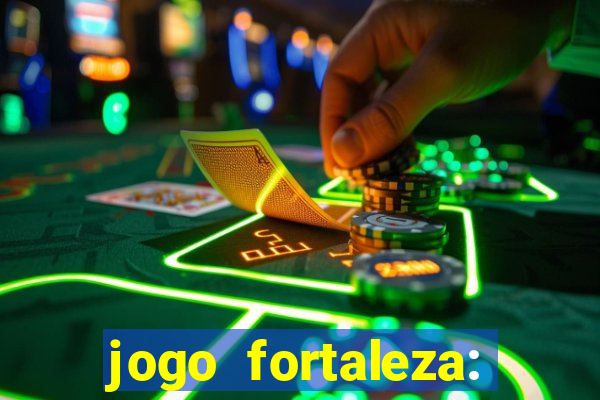 jogo fortaleza: onde assistir