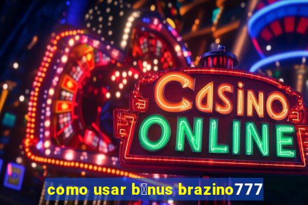 como usar b么nus brazino777