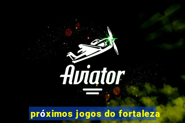 próximos jogos do fortaleza