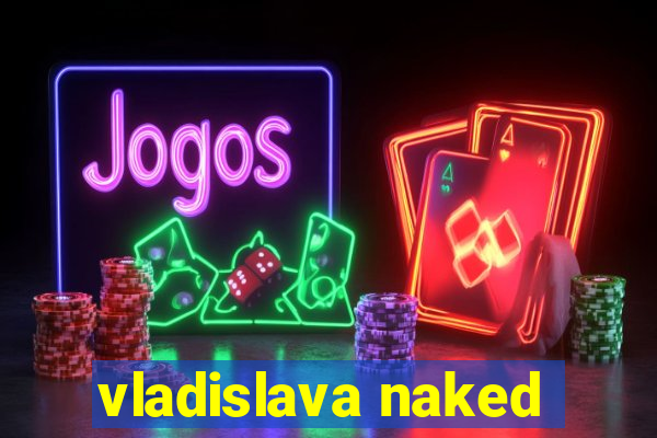 vladislava naked