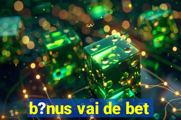 b?nus vai de bet