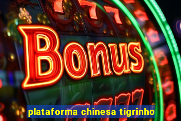 plataforma chinesa tigrinho