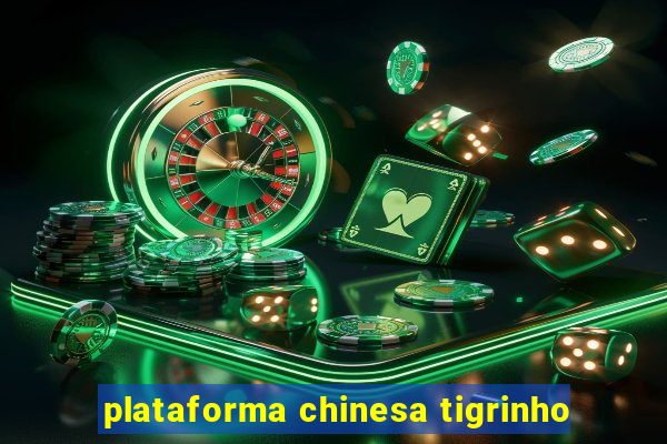 plataforma chinesa tigrinho