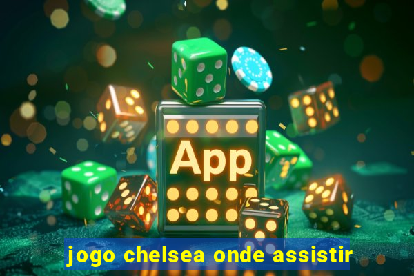 jogo chelsea onde assistir