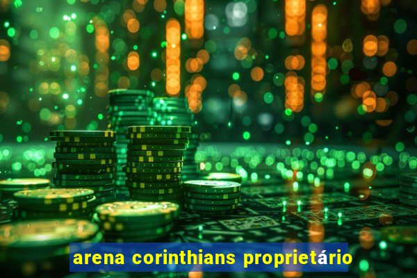 arena corinthians proprietário