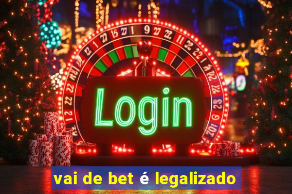 vai de bet é legalizado