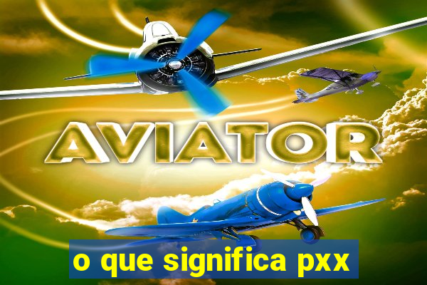 o que significa pxx