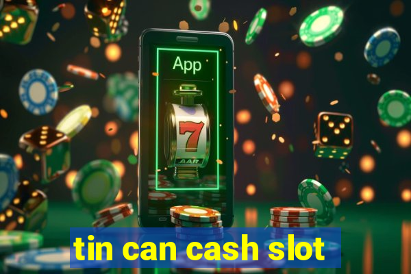 tin can cash slot