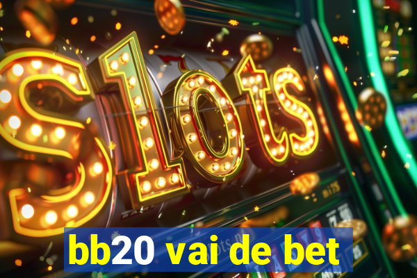 bb20 vai de bet