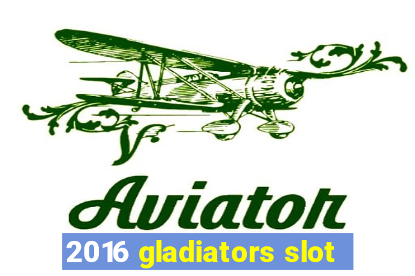 2016 gladiators slot