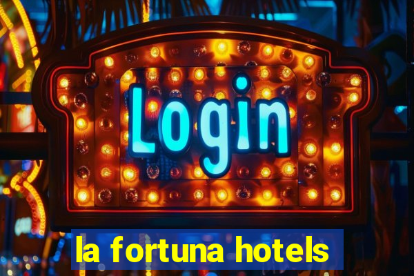 la fortuna hotels