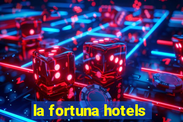 la fortuna hotels