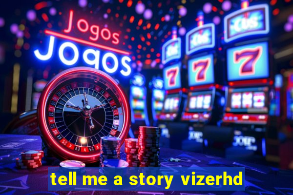 tell me a story vizerhd