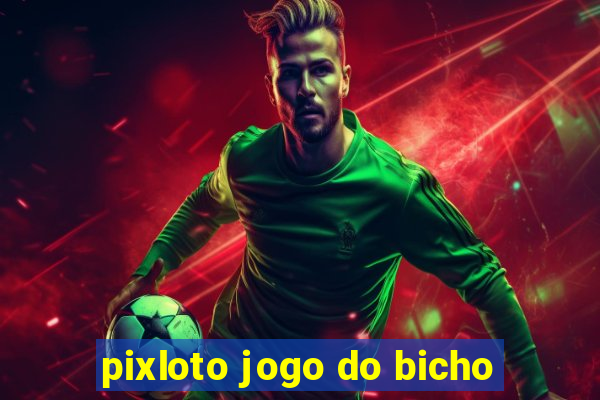 pixloto jogo do bicho