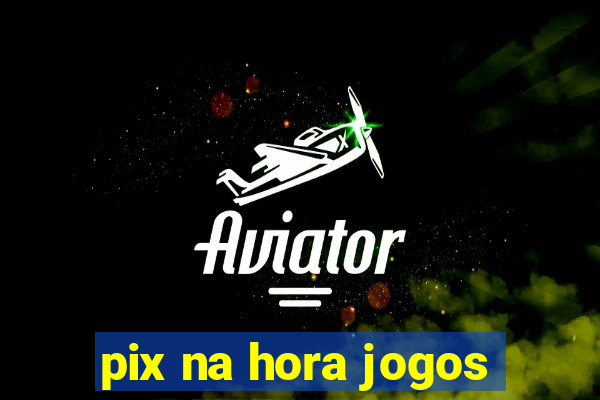 pix na hora jogos