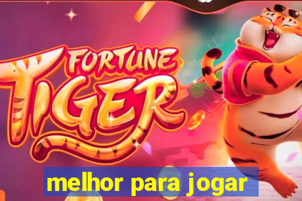 melhor para jogar