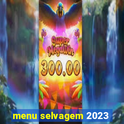 menu selvagem 2023