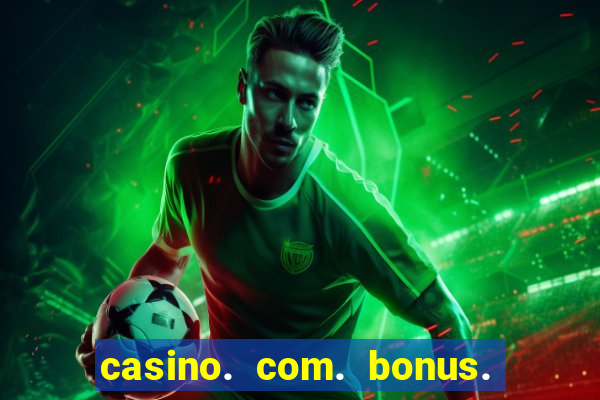 casino. com. bonus. sem. deposito.