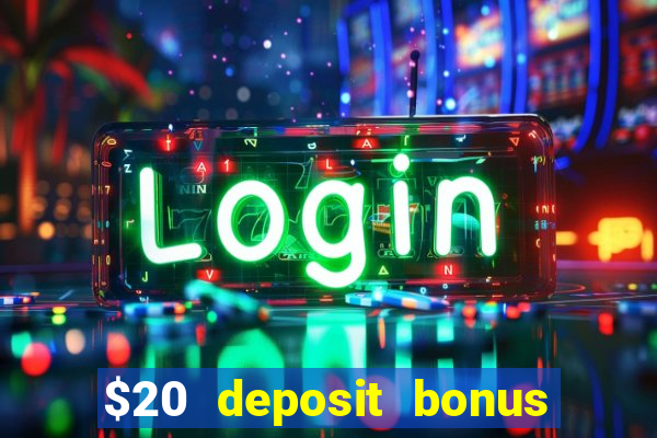 $20 deposit bonus online casino