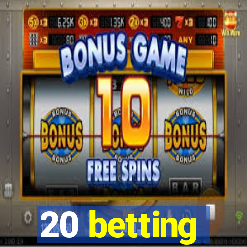 20 betting