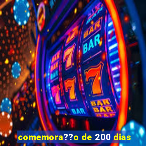 comemora??o de 200 dias