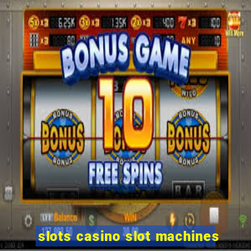 slots casino slot machines