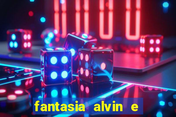 fantasia alvin e os esquilos