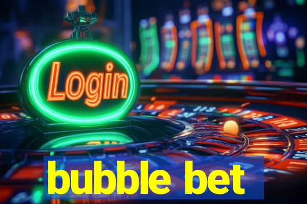 bubble bet