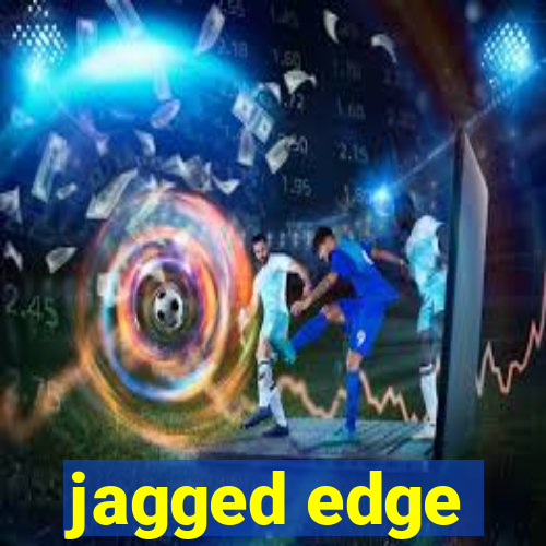 jagged edge