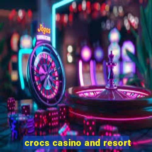 crocs casino and resort