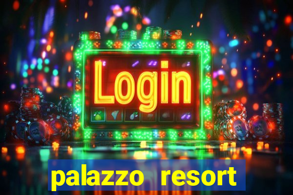 palazzo resort hotel and casino