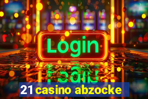 21 casino abzocke